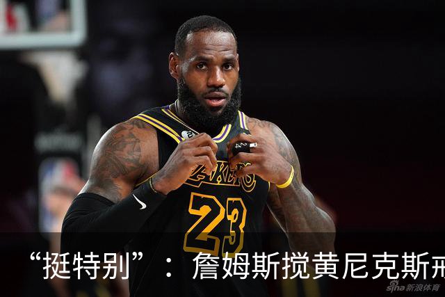 “挺特别”：詹姆斯搅黄尼克斯戒指夜后笑了