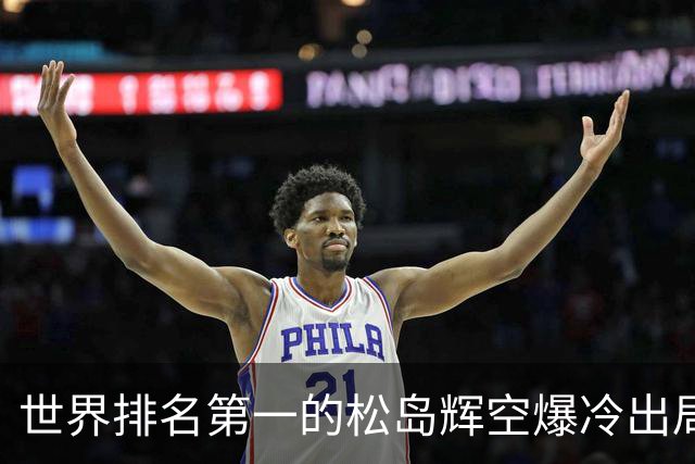 世界排名第一的松岛辉空爆冷出局，1比3不敌西德仁科无缘八强！