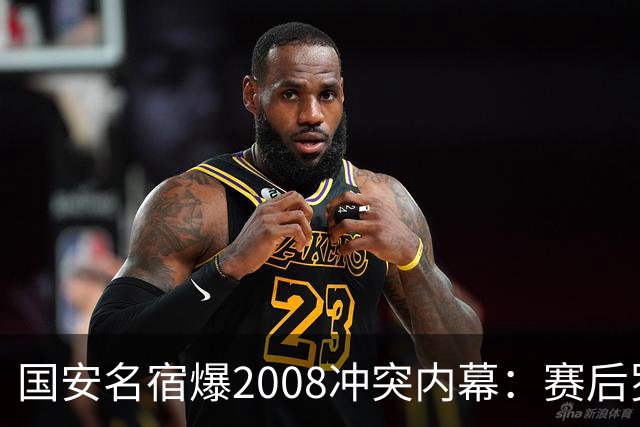 国安名宿爆2008冲突内幕：赛后罗总第一个发短信，禁赛后奖金照发
