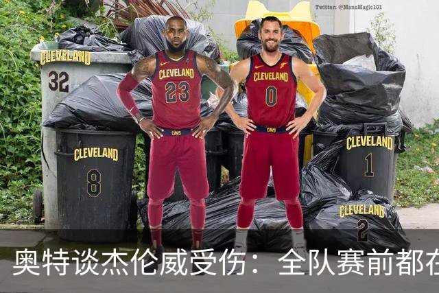 奥特谈杰伦威受伤：全队赛前都在讨论 这真的很不幸