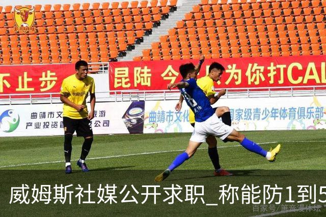 威姆斯社媒公开求职 称能防1到5号位
