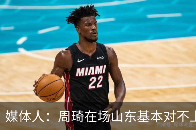 媒体人：周琦在场山东基本对不上，不在对方就围绕内线做文章