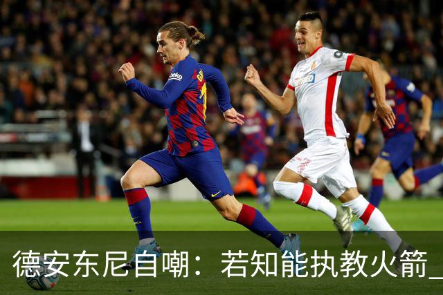 德安东尼自嘲：若知能执教火箭 绝不接湖人烂摊子