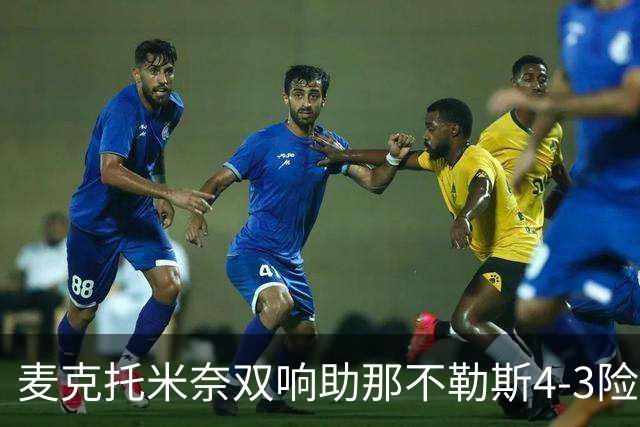麦克托米奈双响助那不勒斯4-3险胜，术后强势回归终结欧冠连败